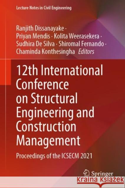12th International Conference on Structural Engineering and Construction Management: Proceedings of the Icsecm 2021 Dissanayake, Ranjith 9789811928857 Springer Nature Singapore