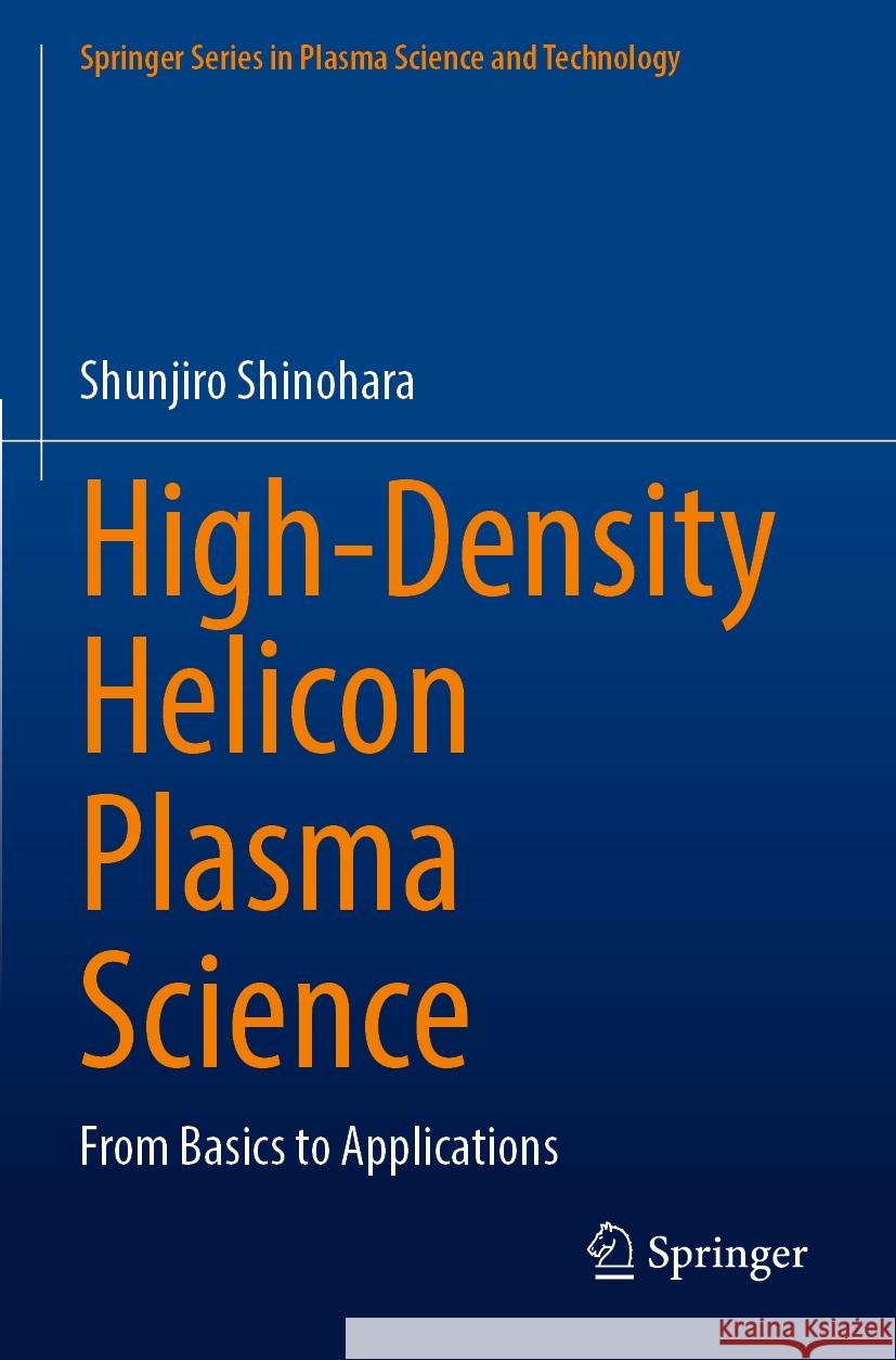 High-Density Helicon Plasma Science: From Basics to Applications Shunjiro Shinohara 9789811929021 Springer