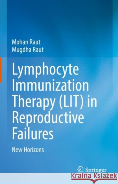 Lymphocyte Immunization Therapy (Lit) in Reproductive Failures: New Horizons Raut, Mohan 9789811929595