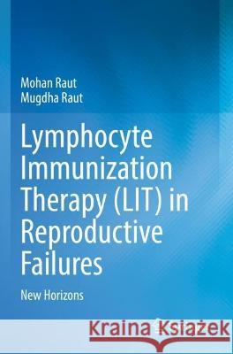 Lymphocyte Immunization Therapy (LIT) in Reproductive Failures Mohan Raut, Mugdha Raut 9789811929625