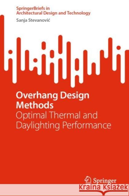 Overhang Design Methods: Optimal Thermal and Daylighting Performance Stevanovic, Sanja 9789811930119