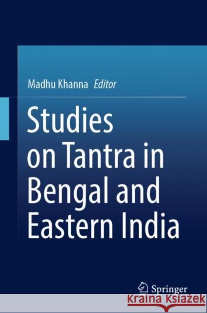 Studies on Tantra in Bengal and Eastern India Madhu Khanna 9789811930218