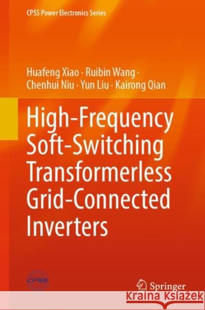 High-Frequency Soft-Switching Transformerless Grid-Connected Inverters Huafeng Xiao, Ruibin Wang, Chenhui Niu 9789811930379 Springer Nature Singapore