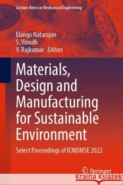 Materials, Design and Manufacturing for Sustainable Environment: Select Proceedings of Icmdmse 2022 Natarajan, Elango 9789811930522
