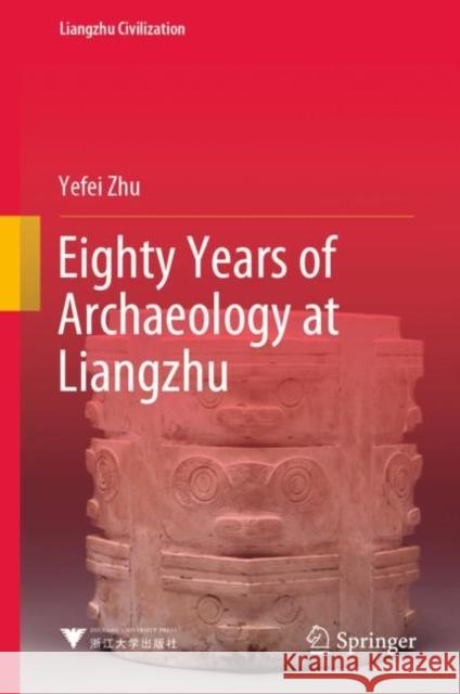 Eighty Years of Archaeology at Liangzhu Yefei Zhu 9789811931031 Springer Nature Singapore