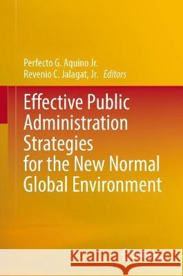 Effective Public Administration Strategies for Global New Normal Aquino Jr, Perfecto G. 9789811931154