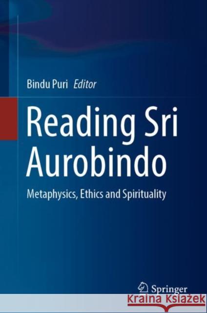 Reading Sri Aurobindo: Metaphysics, Ethics and Spirituality  9789811931352 Springer Verlag, Singapore