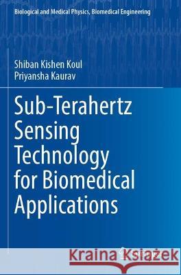 Sub-Terahertz Sensing Technology for Biomedical Applications Shiban Kishen Koul, Priyansha Kaurav 9789811931420 Springer Nature Singapore