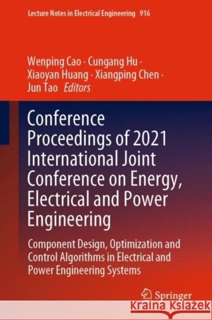 Conference Proceedings of 2021 International Joint Conference on Energy, Electrical and Power Engineering: Component Design, Optimization and Control Algorithms in Electrical and Power Engineering Sys Wenping Cao Cungang Hu Xiaoyan Huang 9789811931703 Springer