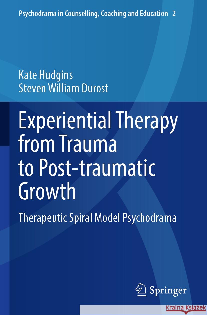 Experiential Therapy from Trauma to Post-traumatic Growth Kate Hudgins, Steven William Durost 9789811931772 Springer Nature Singapore