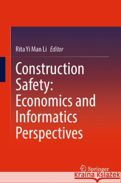 Construction Safety: Economics and Informatics Perspectives Rita Yi Man Li 9789811932335 Springer