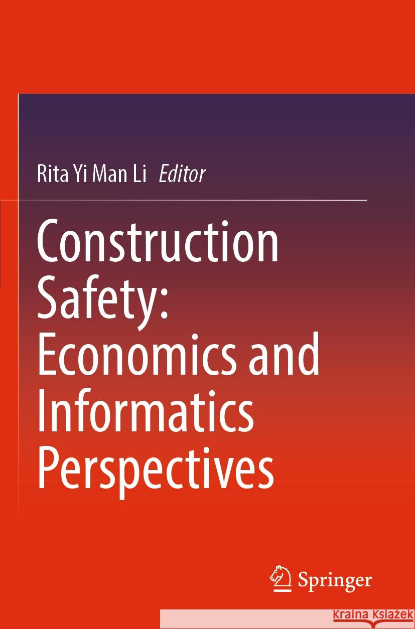 Construction Safety: Economics and Informatics Perspectives Rita Yi Man Li 9789811932366 Springer