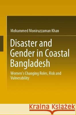 Disaster and Gender in Coastal Bangladesh: Women's Changing Roles, Risk and Vulnerability Khan, Mohammed Moniruzzaman 9789811932830 Springer Nature Singapore