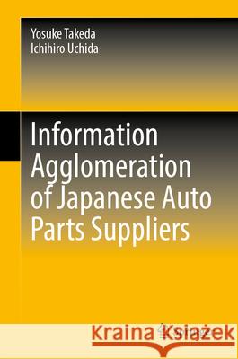 Information Agglomeration of Japanese Auto Parts Suppliers Yosuke Takeda Ichihiro Uchida 9789811932991 Springer