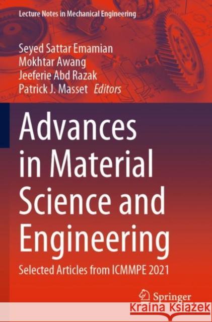 Advances in Material Science and Engineering: Selected Articles from ICMMPE 2021 Seyed Sattar Emamian Mokhtar Awang Jeeferie Abd Razak 9789811933066