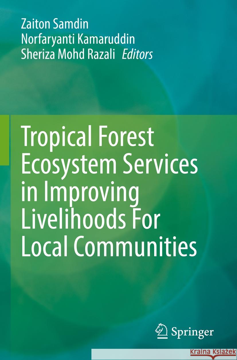 Tropical Forest Ecosystem Services in Improving Livelihoods for Local Communities Zaiton Samdin Norfaryanti Kamaruddin Sheriza Mohd Razali 9789811933448 Springer