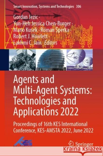 Agents and Multi-Agent Systems: Technologies and Applications 2022: Proceedings of 16th Kes International Conference, Kes-Amsta 2022, June 2022 Jezic, Gordan 9789811933585 Springer Nature Singapore