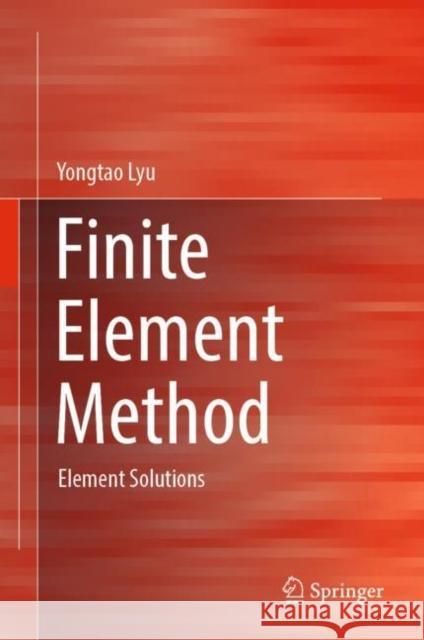 Finite Element Method: Element Solutions Lyu, Yongtao 9789811933622