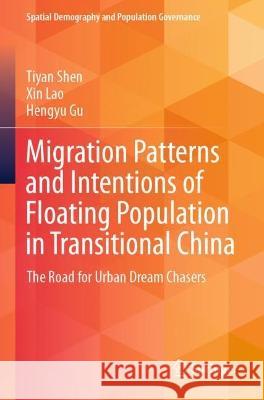  Migration Patterns and Intentions of Floating Population in Transitional China Tiyan Shen, Xin Lao, Hengyu Gu 9789811933776