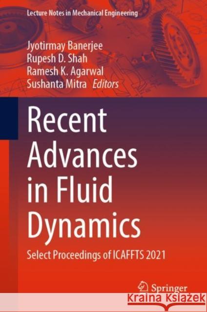 Recent Advances in Fluid Dynamics: Select Proceedings of Icaffts 2021 Banerjee, Jyotirmay 9789811933783 Springer Nature Singapore