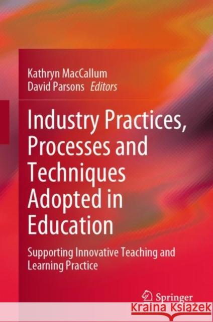 Industry Practices, Processes and Techniques Adopted in Education: Supporting Innovative Teaching and Learning Practice MacCallum, Kathryn 9789811935169 Springer Nature Singapore