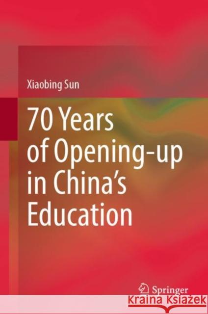 70 Years of Opening-Up in China's Education Sun, Xiaobing 9789811935206