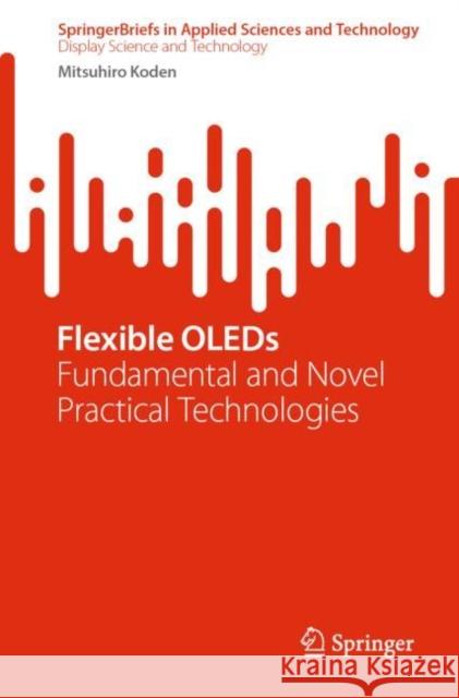 Flexible Oleds: Fundamental and Novel Practical Technologies Koden, Mitsuhiro 9789811935435 Springer Nature Singapore