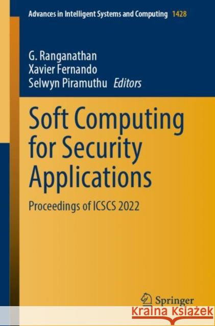 Soft Computing for Security Applications: Proceedings of Icscs 2022 Ranganathan, G. 9789811935893 Springer Nature Singapore