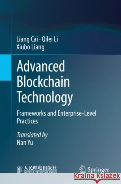 Advanced Blockchain Technology: Frameworks and Enterprise-Level Practices Cai, Liang 9789811935954 Springer Nature Singapore