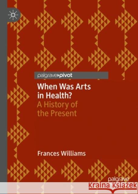 When Was Arts in Health?: A History of the Present Frances Williams 9789811936166 Springer Verlag, Singapore