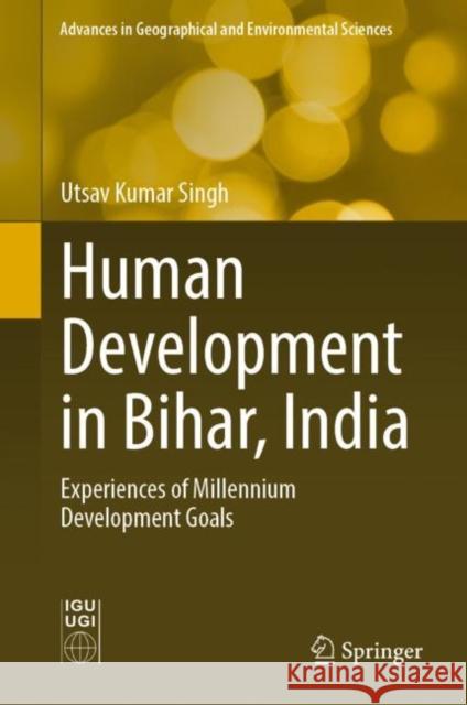 Human Development in Bihar, India: Experiences of Millennium Development Goals Singh, Utsav Kumar 9789811936234 Springer Nature Singapore