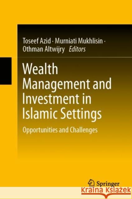 Wealth Management and Investment in Islamic Settings: Opportunities and Challenges Azid, Toseef 9789811936852 Springer Nature Singapore