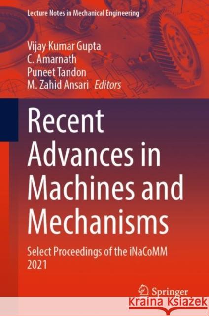 Recent Advances in Machines and Mechanisms: Select Proceedings of the Inacomm 2021 Gupta, Vijay Kumar 9789811937156