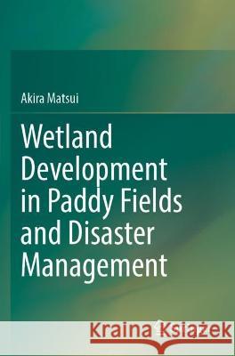Wetland Development in Paddy Fields and Disaster Management Matsui, Akira 9789811937378 Springer Nature Singapore
