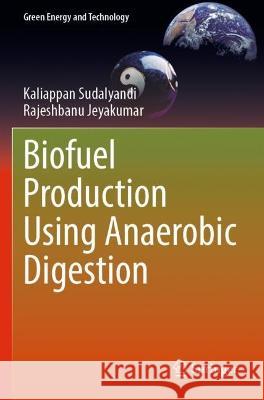 Biofuel Production Using Anaerobic Digestion Kaliappan Sudalyandi, Rajeshbanu Jeyakumar 9789811937453