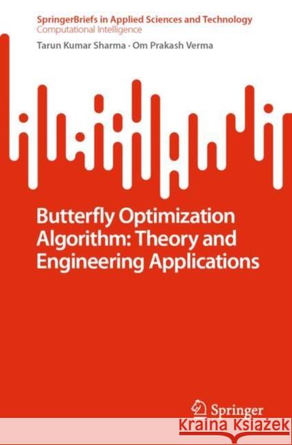 Butterfly Optimization Algorithm: Theory and Engineering Applications Tarun Kumar Sharma, Verma, Om Prakash 9789811937668