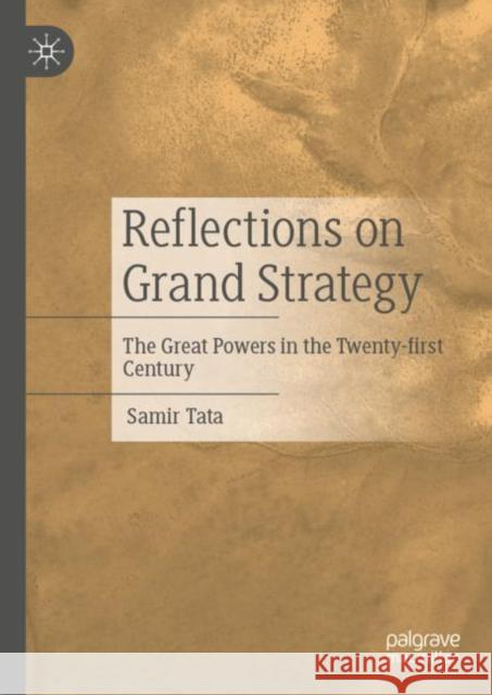 Reflections on Grand Strategy: The Great Powers in the Twenty-first Century Tata, Samir 9789811937729