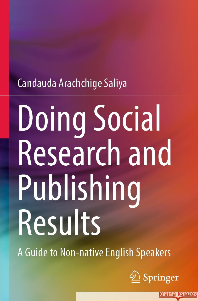 Doing Social Research and Publishing Results: A Guide to Non-Native English Speakers Candauda Arachchige Saliya 9789811937828 Springer