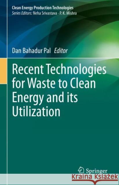 Recent Technologies for Waste to Clean Energy and its Utilization Dan Bahadur Pal 9789811937835 Springer