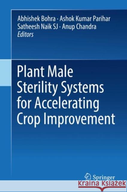 Plant Male Sterility Systems for Accelerating Crop Improvement Abhishek Bohra Ashok Kumar Parihar Satheesh Nai 9789811938078 Springer