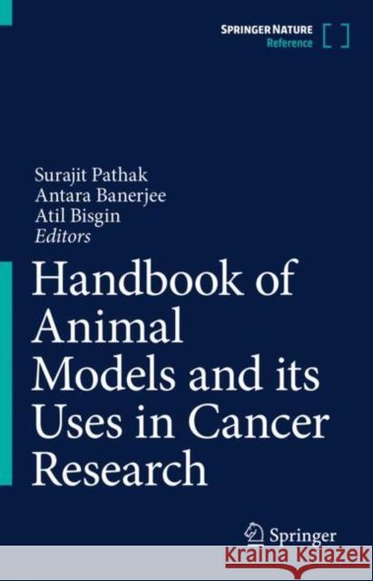 Handbook of Animal Models and its Uses in Cancer Research Surajit Pathak Antara Banerjee Atil Bisgin 9789811938238