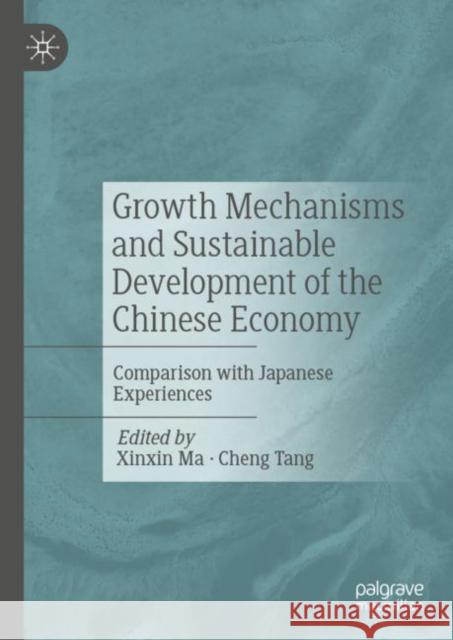 Growth Mechanisms and Sustainable Development of the Chinese Economy: Comparison with Japanese Experiences Ma, Xinxin 9789811938573