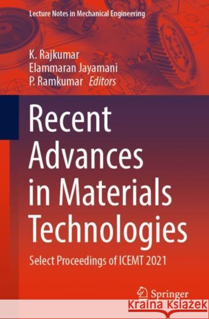 Recent Advances in Materials Technologies: Select Proceedings of Icemt 2021 Rajkumar, K. 9789811938948