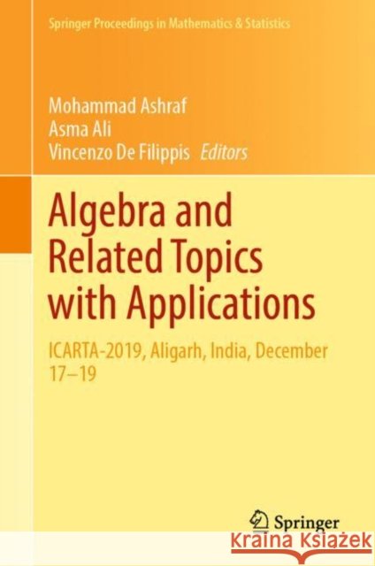 Algebra and Related Topics with Applications: Icarta-2019, Aligarh, India, December 17-19 Mohammad Ashraf Asma Ali Vincenzo d 9789811938979 Springer