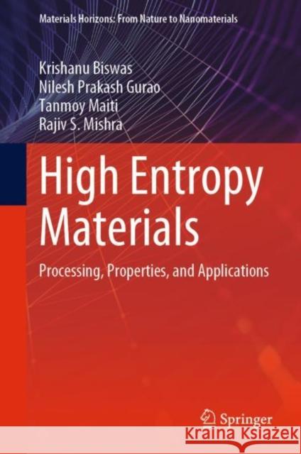 High Entropy Materials: Processing, Properties, and Applications Krishanu Biswas Nilesh Prakash Gurao Tanmoy Maiti 9789811939181 Springer