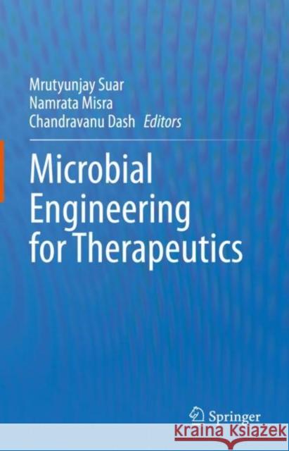 Microbial Engineering for Therapeutics Mrutyunjay Suar Namrata Misra Chandravanu Dash 9789811939785 Springer