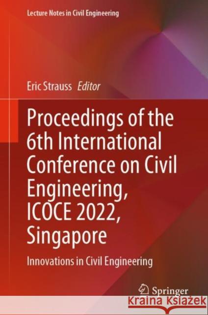 Proceedings of the 6th International Conference on Civil Engineering, Icoce 2022, Singapore: Innovations in Civil Engineering Strauss, Eric 9789811939822 Springer Nature Singapore