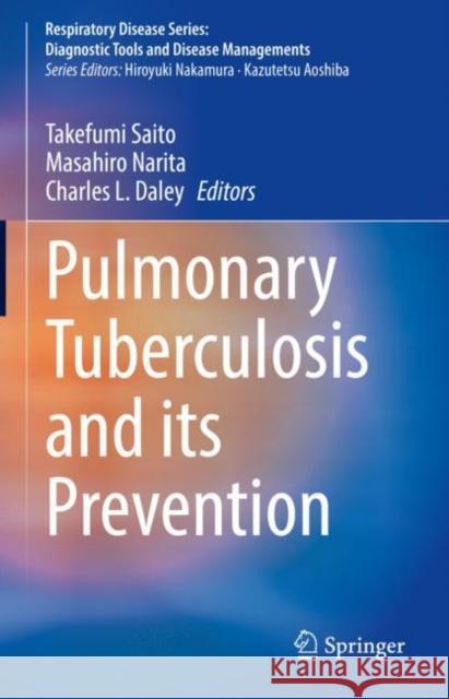 Pulmonary Tuberculosis and Its Prevention Takefumi Saito Masahiro Narita Charles L. Daley 9789811939945 Springer