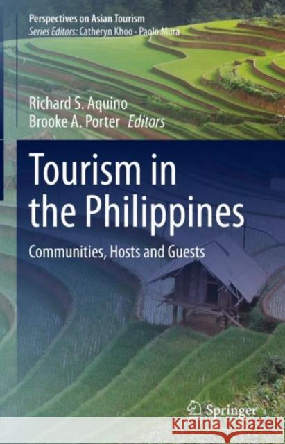 Tourism in the Philippines: Communities, Hosts and Guests Richard S. Aquino Brooke A. Porter 9789811940125 Springer