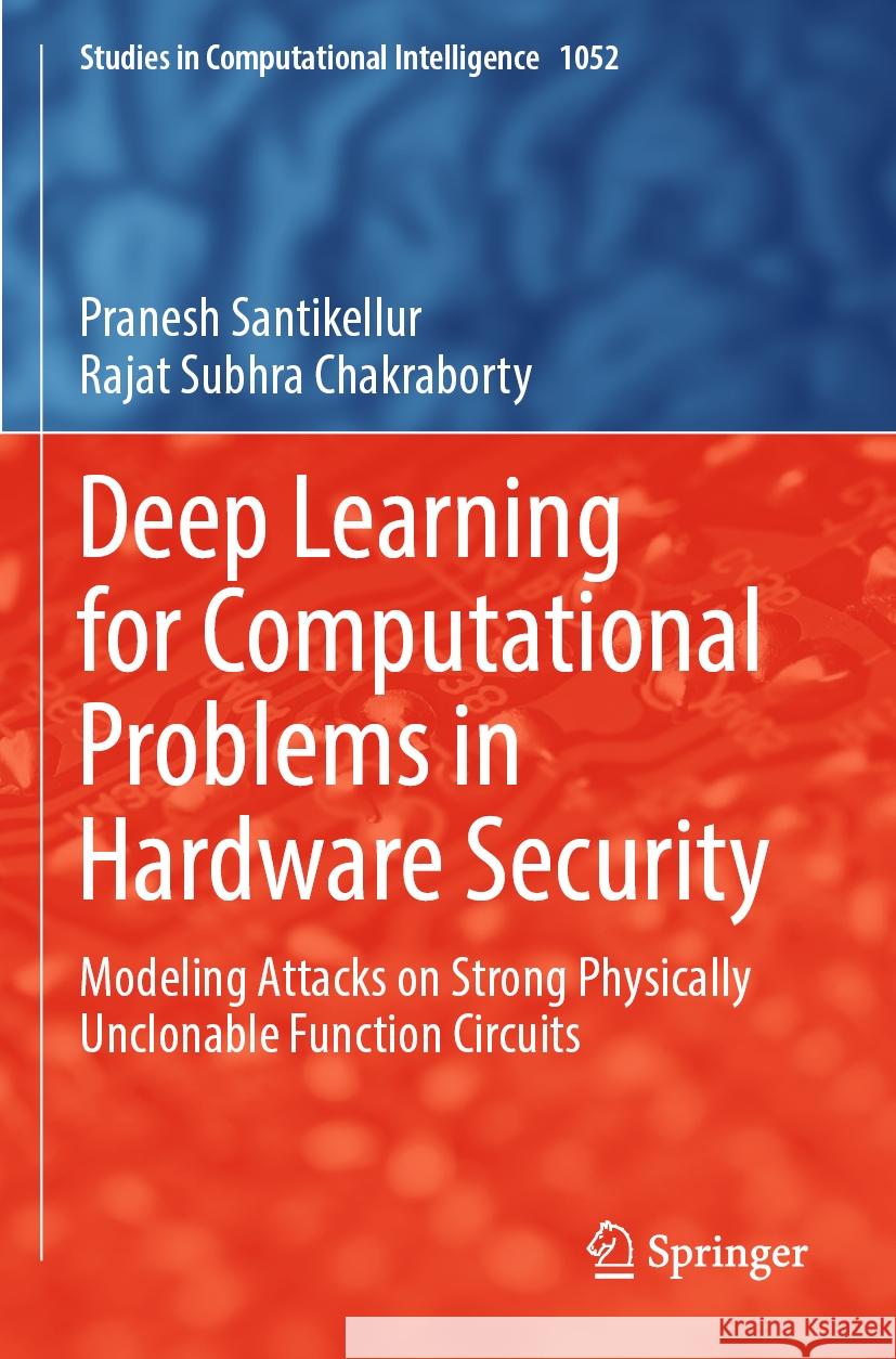 Deep Learning for Computational Problems in Hardware Security Pranesh Santikellur, Rajat Subhra Chakraborty 9789811940194
